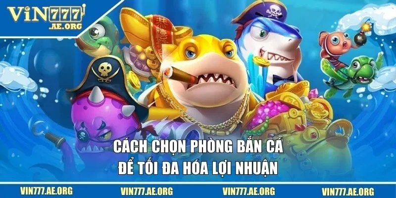 Cách chọn phòng bắn cá