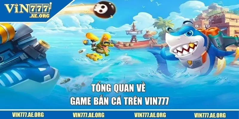 Tổng quan về game bắn cá trên VIN777