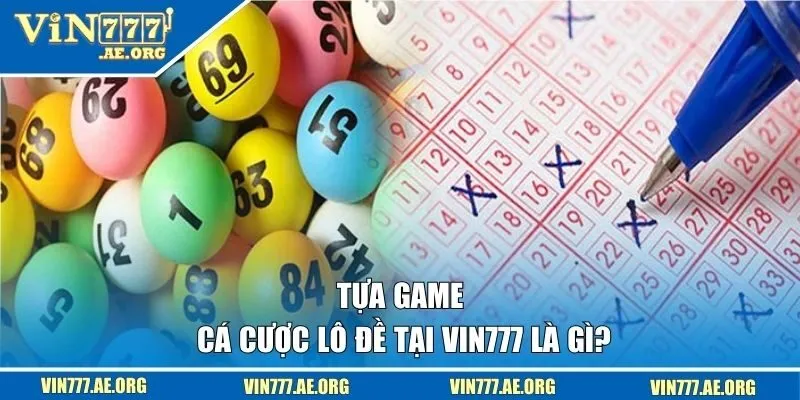 Tựa game cá cược lô đề tại VIN777 là gì?